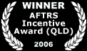 Winner AFTRS (QLD) Incentive Award 2006 for Cinematography